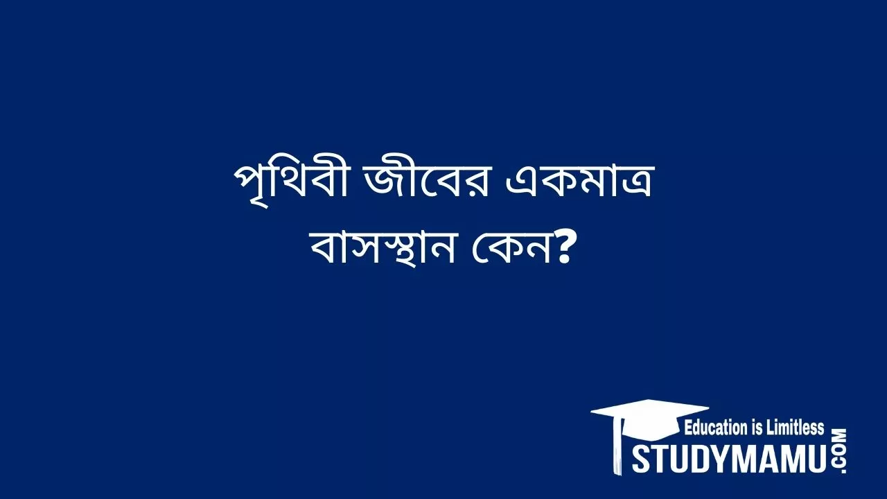 পৃথিবী জীবের একমাত্র বাসস্থান কেন?